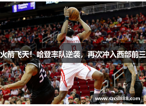 火箭飞天！哈登率队逆袭，再次冲入西部前三